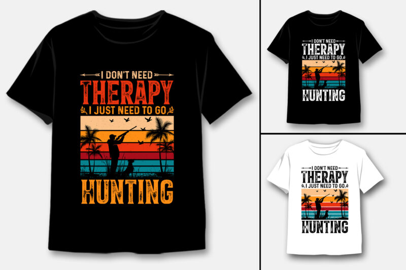 I Don’t Need Therapy I Just Need to go Hunting T-Shirt Design