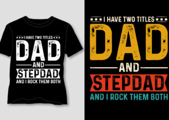 I Have Two Titles Dad And Stepdad And i Rock Them Both T-Shirt Design