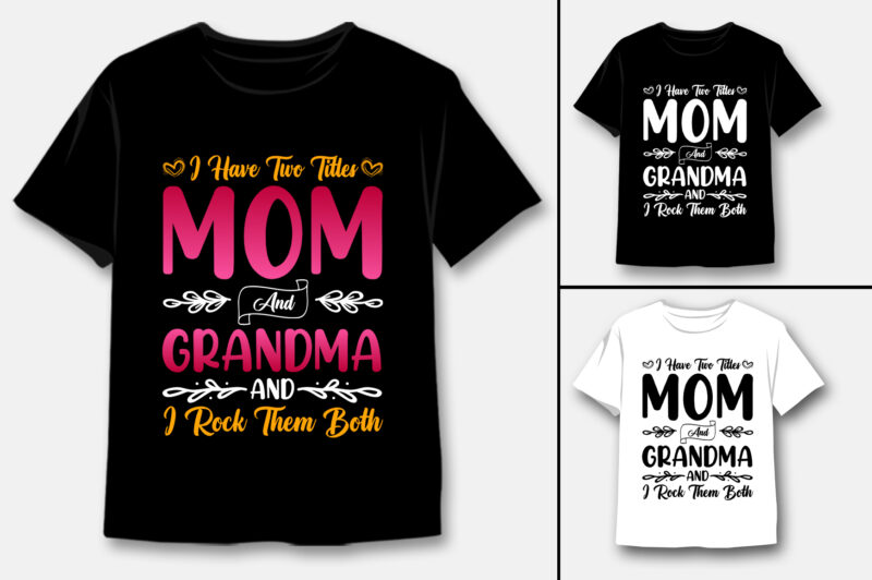 I Have Two Titles Mom And Grandma And I Rock Them Both T-Shirt Design