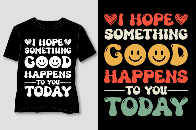 I Hope Something Good Happens To You Today T-Shirt Design