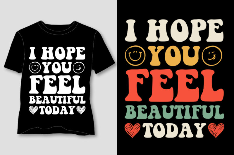 I Hope You Feel Beautiful Today T-Shirt Design