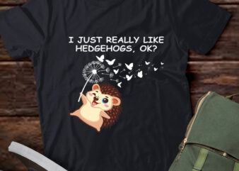 I Just Really Like Hedgehogs, Ok Love Hedgehogs T-Shirt ltsp