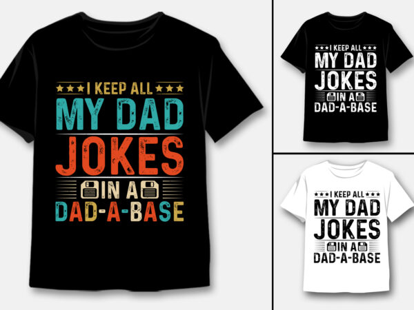 I keep all my dad jokes in a dad-a-base t-shirt design