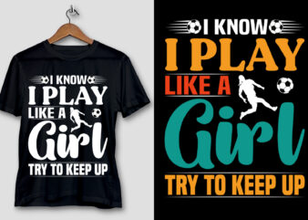 I Know I Play Like A Girl Try To Keep Up Soccer T-Shirt Design