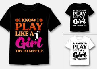 I Know I Play Like A Girl Try to Keep Up Basketball T-Shirt Design