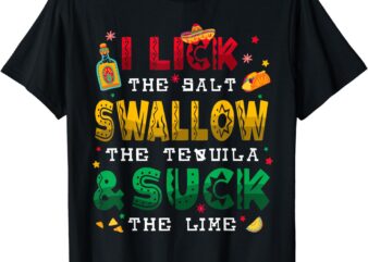I Lick the Salt Swallow The Tequila Funny Cinco De Mayo 2024 T-Shirt