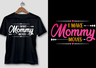 I Make Mommy Moves T-Shirt Design