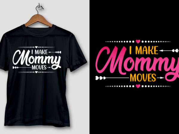 I make mommy moves t-shirt design I make mommy moves t-shirt design