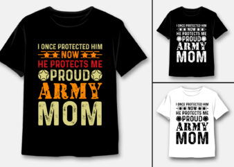 I Once Protected Him Now He Protects Me Proud Army Mom T-Shirt Design