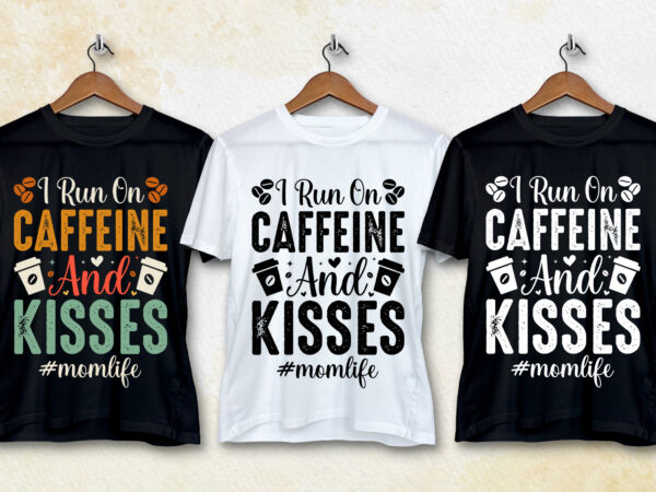 I run on caffeine and kisses momlife t-shirt design I run on caffeine and kisses momlife t-shirt design