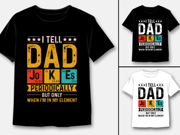 I tell dad jokes periodically but only when i’m my element t-shirt design I tell dad jokes periodically but only when i’m my element t-shirt design