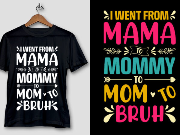 I went from mama to mommy to mom to bruh t-shirt design I went from mama to mommy to mom to bruh t-shirt design