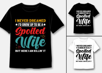 I’d Grow up to Be a Spoiled Wife T-Shirt Design