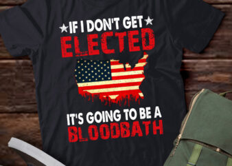 If I Don’t Get Elected It’s Going To Be A Bloodbath T-Shirt LTSP