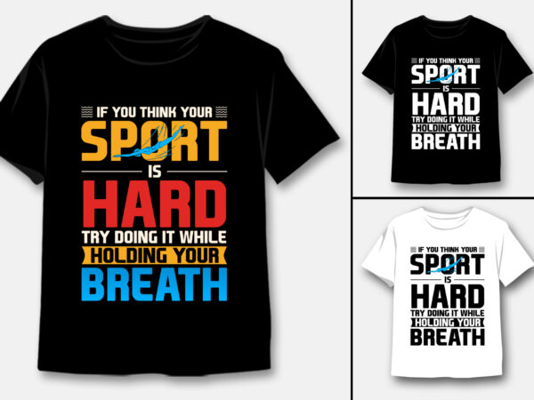 If you think your sport is hard breath swimming t-shirt design
