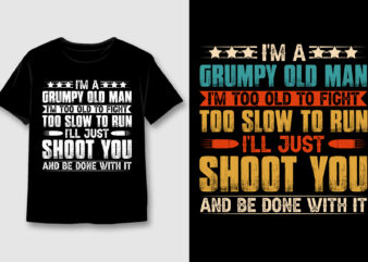 I’m A Grumpy Old Man I’m Too Old To Fight Too Slow To Run T-Shirt Design