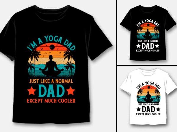 I’m a yoga dad just like a normal dad except much cooler t-shirt design I’m a yoga dad just like a normal dad except much cooler t-shirt design