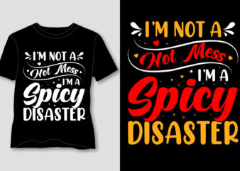 I’m Not A Hot Mess I’m A Spicy Disaster T-Shirt Design