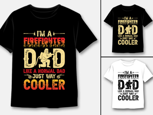 I’m a firefighter dad like a normal dad just way cooler t-shirt design