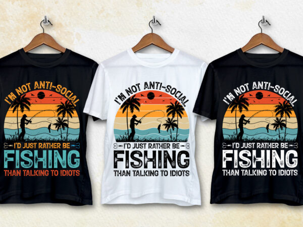 I’m not anti-social i’d just rather be fishing t-shirt design I’m not anti-social i’d just rather be fishing t-shirt design