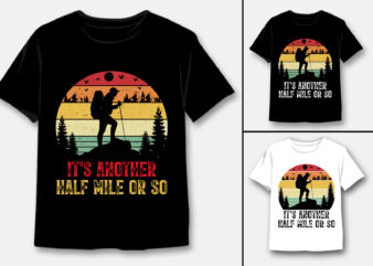 It’s Another Half Mile or So Hiking T-Shirt Design
