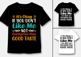 It’s Okay If You Don’t Like Me Not Everyone Has Good Taste T-Shirt Design