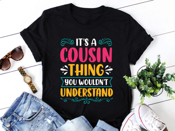 It’s a cousin thing you wouldn’t understand t-shirt design It’s a cousin thing you wouldn’t understand t-shirt design
