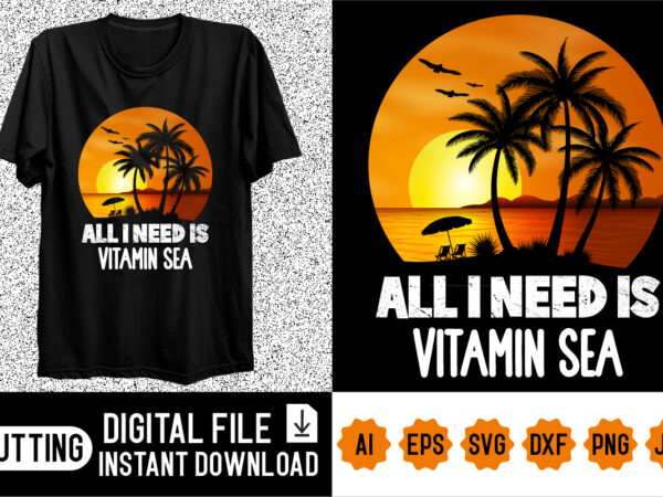 All i need is vitamin sea t shirt vector All i need is vitamin sea t shirt vector