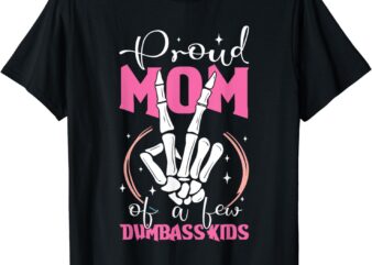 Mother of Crazy Kids Proud Mother Of A Few Dumbass Kids T-Shirt