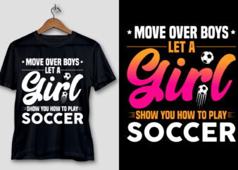 Move Over Boys Let A Girl Show you How to Play Soccer T-Shirt Design