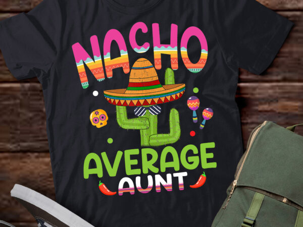 Nacho average aunt mexican mom cinco de mayo mother fiesta t-shirt pn