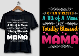 Often Stressed A Bit of A Mess But Totally Blessed Mama T-Shirt Design