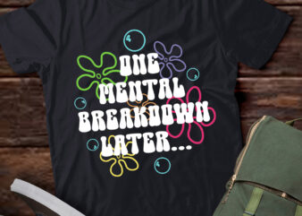 One Mental Breakdown Later T-Shirt LTSP