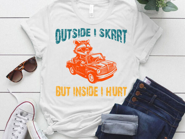 Outside i skrrt inside i hurt, raccoon t shirt, trash panda t shirt ltsp