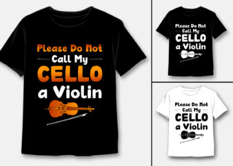 Please Do Not Call My Cello a Violin T-Shirt Design