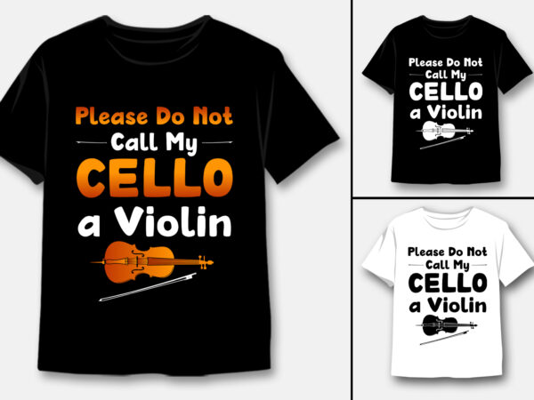 Please do not call my cello a violin t-shirt design