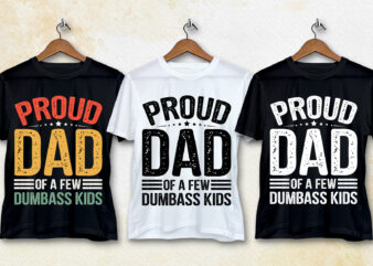 Proud Dad Of A Few Dumbass KIds T-Shirt Design