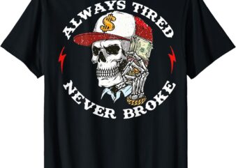 Skull Always Tired Never Broke (On Back) T-Shirt