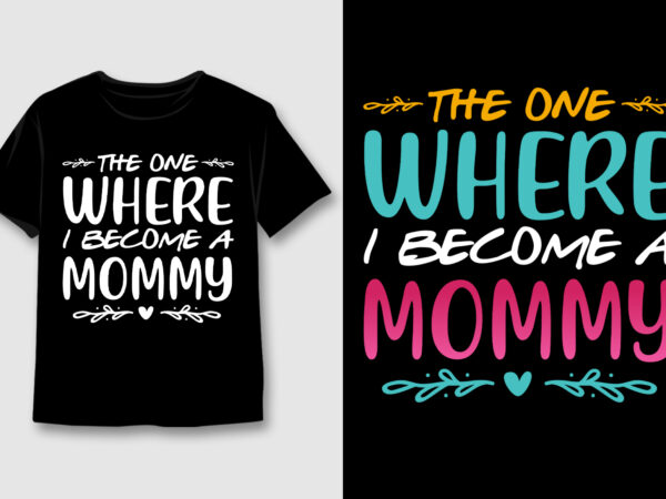 The one where i become a mommy t-shirt design The one where i become a mommy t-shirt design