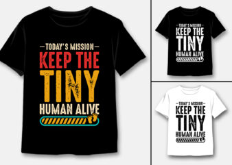 Today’s Mission Keep The Tiny Human Alive T-Shirt Design