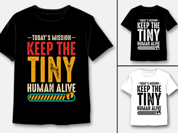 Today’s mission keep the tiny human alive t-shirt design Today’s mission keep the tiny human alive t-shirt design