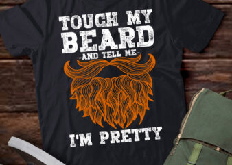 Touch My Beard And Tell Me I_m Pretty Funny Fathers Day T-Shirt ltsp