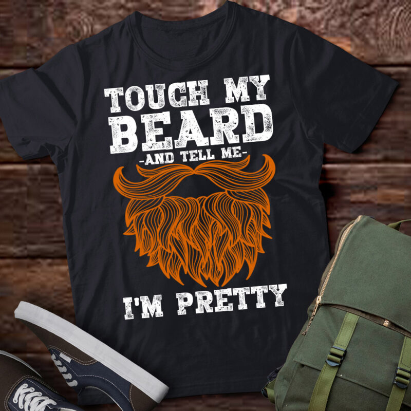 Touch My Beard And Tell Me I_m Pretty Funny Fathers Day T-Shirt ltsp