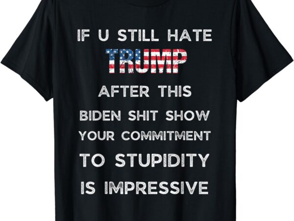 U still hate trump after this biden t-shirt