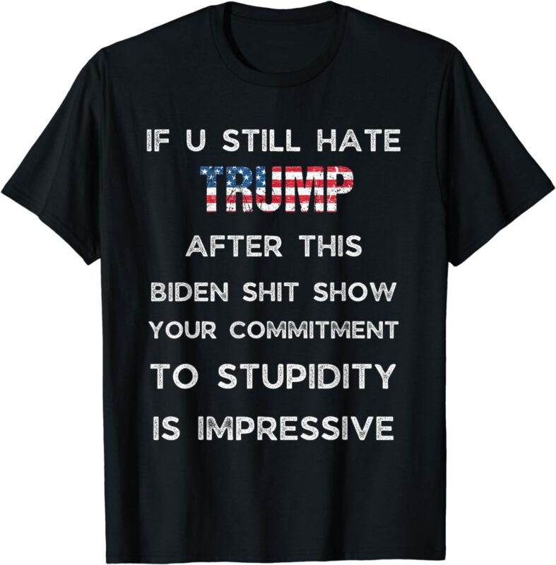 U Still Hate Trump after This Biden T-Shirt