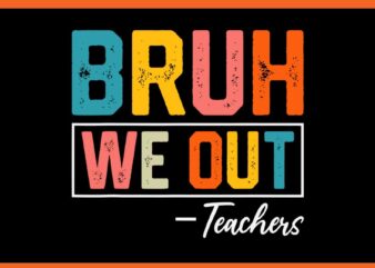 Bruh We Out Teacher SVG
