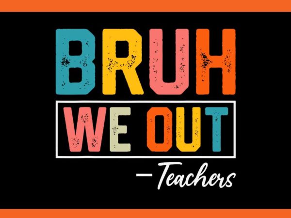 Bruh we out teacher svg t shirt template
