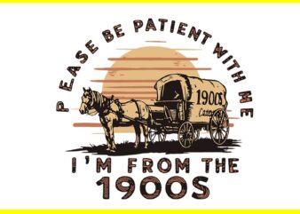 Please Be Patient With Me I’m From The 1900s SVG