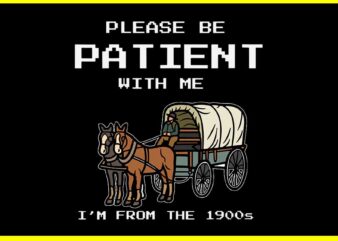 Please Be Patient With Me I’m From The 1900s Vintage Meme SVG t shirt illustration