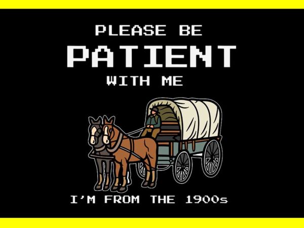 Please be patient with me i’m from the 1900s vintage meme svg t shirt illustration